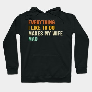 Everything I Like To Do Makes My Wife Mad Hoodie